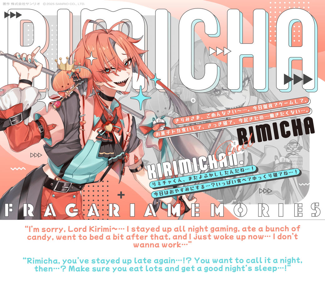 rimicha & kirimi “I’m sorry, Lord Kirimi~… I stayed up all night gaming, ate a bunch of candy, went to bed a bit after that, and I just woke up now… I don’t wanna work…” “Rimicha, you’ve stayed up late again…!? You want to call it a night, then…? Make sure you eat lots an